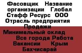 Фасовщик › Название организации ­ Глобал Стафф Ресурс, ООО › Отрасль предприятия ­ Продажи › Минимальный оклад ­ 35 000 - Все города Работа » Вакансии   . Крым,Бахчисарай